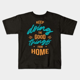 Keep doing the good things from home Kids T-Shirt